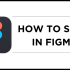 How To Scale in Figma