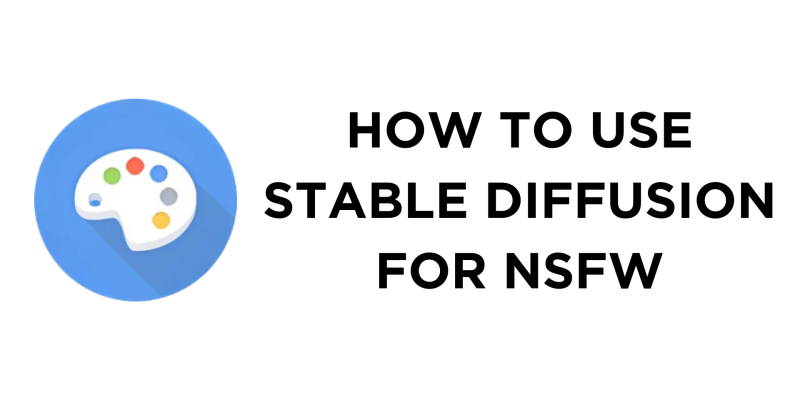 How To Use Stable Diffusion for NSFW