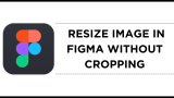 How To Resize Image in Figma Without Cropping