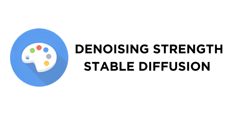What Is Denoising Strength Stable Diffusion